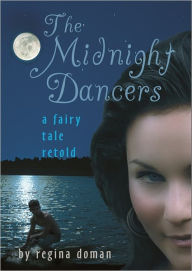 Title: The Midnight Dancers: A Fairy Tale Retold, Author: Regina Doman