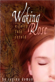 Title: Waking Rose: A Fairy Tale Retold, Author: Regina Doman