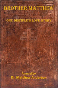 Title: Brother Matthew: One Disciple's Love Story, Author: Dr. Matthew Anderson