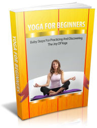 Title: Yoga For Beginners: Baby Steps For Practicing And Discovering The Joy Of Yoga, Author: Sallie Stone