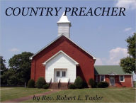 Title: COUNTRY PREACHER: Stories of a Rural Pastor's First Church, Author: Rev. Robert L Tasler