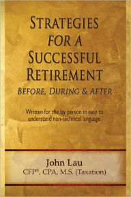 Title: Strategies for a Successful Retirement: Before, During, & After, Author: John Lau