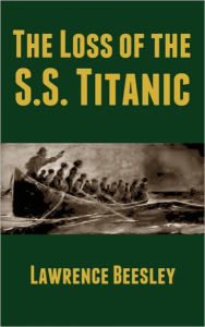 Title: The Loss of the S.S. Titanic, Author: Lawrence Beesley