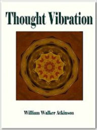 Title: Thought Vibration, Author: William Atkinson