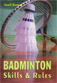 Title: Badminton Skills & Rules, Author: Sunil Kumar