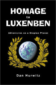 Title: HOMAGE TO LUXENBEN: Adventures on a Utopian Planet, Author: Dan Hurwitz