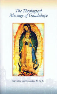 Title: The Theological Message of Guadalupe, Author: Salvador Alday