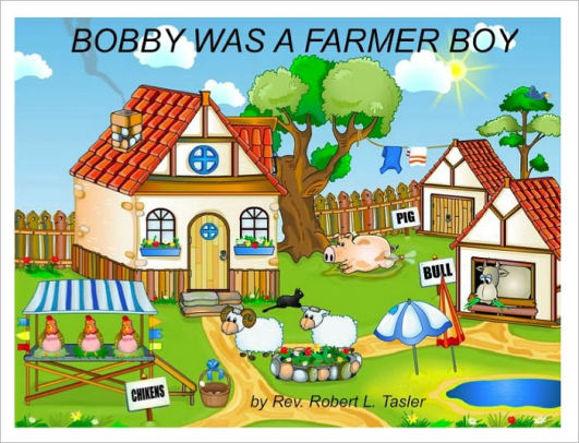 Bobby Was A Farmer Boy A Children S Book About Growing Up On A