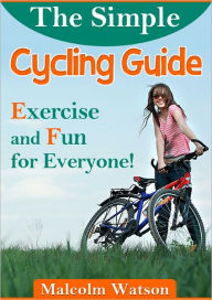 Title: The Simple Cycling Guide : Exercise and Fun for Everyone, Author: Malcolm Watson