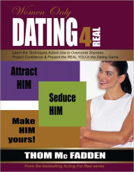 Title: Dating For Real: Attract Him. Seduce Him. Make Him Yours…for Women, Author: Thom McFadden