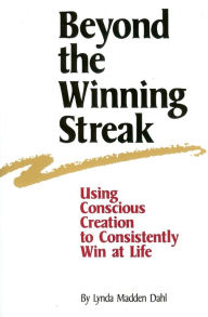 Title: Beyond the Winning Streak: Using Conscious Creation to Consistently Win at Life, Author: Lynda Madden Dahl