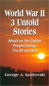Title: World War II - Three Untold Stories, Author: George A. Kozlowski
