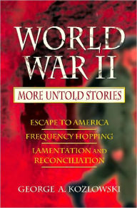 Title: World War II: More Untold Stories, Author: George A. Kozlowski