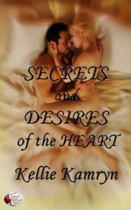 Title: Secrets and Desires of the Heart, Author: Kellie Kamryn