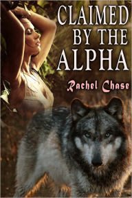 Title: Claimed By the Alpha (Werewolf Erotica), Author: Rachel Chase