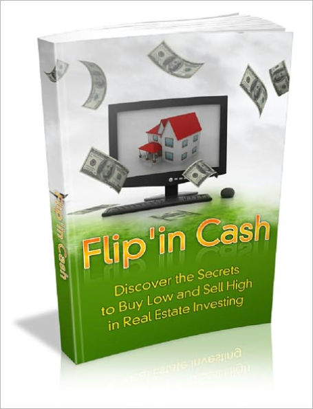 Flip'in Cash: Discover The Secrets To Buy Low And Sell High In Real Estate Investing