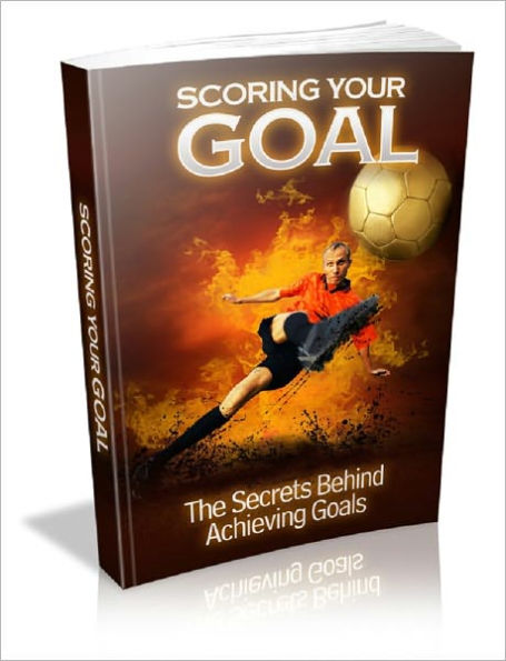 Scoring Your Goal: The Secrets Behind Achieving Goals