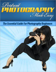 Title: Portrait Photography Made Easy: The Essential Guide For Photography Beginners, Author: Anonymous