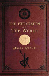 Title: The Exploration of the World: Part One! A Travel, Adventure, History Classic By Jules Verne! AAA+++, Author: Jules Verne