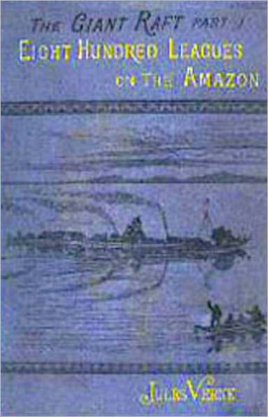 Eight Hundred Leagues on the Amazon: An Adventure, Fiction and Literature Classic By Jules Verne! AAA+++