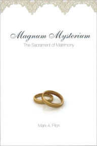 Title: Magnum Mysterium: The Sacrament of Matrimony, Author: Mark Pilon