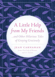 Title: A Little Help from my Friends . . . and Other Hilarious Tales of Graying Graciously, Author: Jean Carnahan