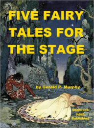 Title: Five Fairy Tales for the Stage, Author: Gerald P. Murphy