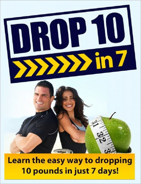 Drop 10 in 7: Learn The Easy Way To Dropping 10 Pounds In Just 7 Days