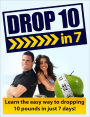 Drop 10 in 7: Learn The Easy Way To Dropping 10 Pounds In Just 7 Days