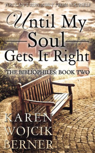 Title: Until My Soul Gets It Right (The Bibliophiles: Book Two), Author: Karen Wojcik Berner