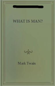 Title: What Is A man? A Satire Classic By Mark Twain! AAA+++, Author: Mark Twain
