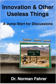 Title: INNOVATION AND OTHER USELESS THINGS A Jump-Start for Discussions, Author: Norman Fahrer