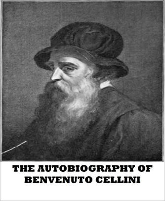 The Autobiography of Benvenuto Cellini by Benvenuto Cellini | NOOK Book (eBook) | Barnes & Noble®