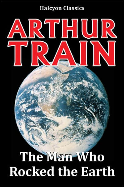 The Man Who Rocked the Earth by Arthur Cheney Train