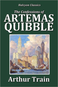 Title: The Confessions of Artemas Quibble, Author: Arthur Cheney Train