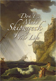 Title: Don't Make Shipwreck of Your Life, Author: Zeb McDaris