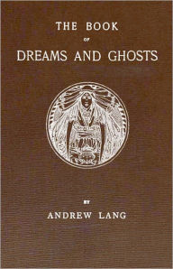 Title: The Book of Dreams and Ghosts: A Ghost Stories, Short Story Collection Classic By Andrew Lang! AAA+++, Author: ANDREW LANG