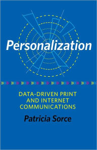 Title: Personalization: Data-Driven Print and Internet Communications, Author: Patricia Sorce