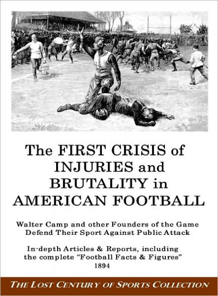 The First Crisis of Injuries and Brutality in American Football: Walter Camp and other Founders of the Game Defend Their Sport Against Public Attack