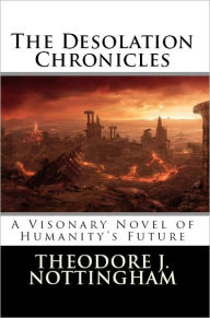 Title: The Desolation Chronicles: A Visionary Novel of Humanity's Future, Author: Theodore Nottingham