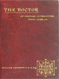 Title: The Doctor in History, Literature, Folk-lore, Etc. [Illustrated], Author: William Andrews