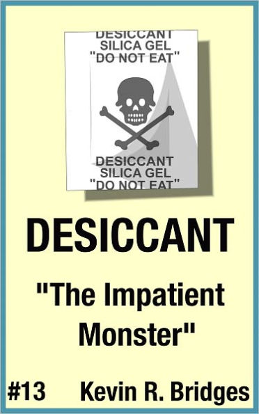 Desiccant 013: The Impatient Monster