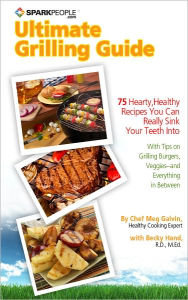 Title: SparkPeople's Ultimate Grilling Guide: 75 Hearty, Healthy Recipes You Can Really Sink Your Teeth Into, Author: Meg Galvin