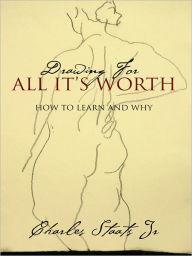 Title: Drawing For All It's Worth: How to Learn and Why, Author: Charles Staats Jr.