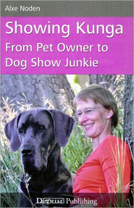 Title: Showing Kunga - From Pet Owner to Dog Show Junkie, Author: Alxe Noden