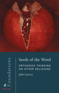 Title: Seeds of the World: Orthodox Thinking on Other Religions, Author: John Garvey
