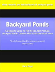 Title: Backyard Ponds: A Complete Guide To Fish Ponds, Fish Pet Kids, Backyard Ponds, Outdoor Fish Ponds and much more, Author: Carla Page