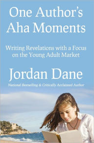 Title: ONe Author's Aha Moments-Writing Revelations with a Focus on the Young Adult Market, Author: Jordan Dane