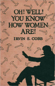 Title: 'Oh, Well, You Know How Women Are!' An Essays, Humor, Non-fiction, Satire Classic By Cobb And Mary Roberts Rinehart! AAA+++, Author: Mary Roberts Rinehart
