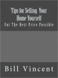 Title: Tips for Selling Your Home Yourself, Author: Bill Vincent